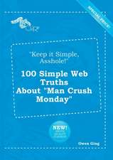 Keep It Simple, Asshole! 100 Simple Web Truths about Man Crush Monday