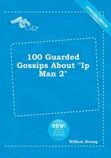 100 Guarded Gossips about IP Man 2