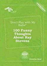 Don't Play with My Balls! 100 Funny Thoughts about Ray Stevens