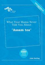 What Your Mama Never Told You about Assam Tea