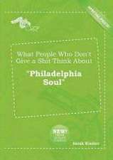 What People Who Don't Give a Shit Think about Philadelphia Soul