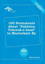 100 Statements about Pakistan Tehreek-E-Insaf to Masturbate by