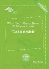 What Your Mama Never Told You about Todd Smith