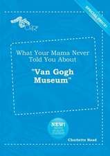 What Your Mama Never Told You about Van Gogh Museum