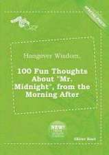 Hangover Wisdom, 100 Fun Thoughts about Mr. Midnight, from the Morning After