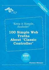 Keep It Simple, Asshole! 100 Simple Web Truths about Classic Controller