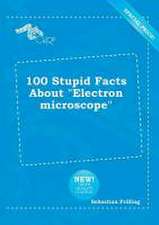 100 Stupid Facts about Electron Microscope