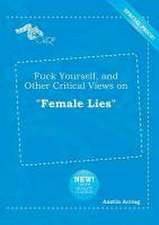 Fuck Yourself, and Other Critical Views on Female Lies