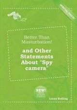 Better Than Masturbation! and Other Statements about Spy Camera