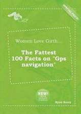 Women Love Girth... the Fattest 100 Facts on GPS Navigation