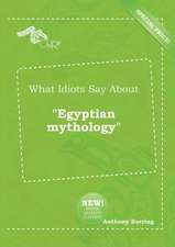 What Idiots Say about Egyptian Mythology