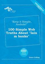 Keep It Simple, Asshole! 100 Simple Web Truths about Iain M Banks