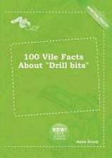 100 Vile Facts about Drill Bits