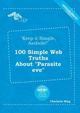 Keep It Simple, Asshole! 100 Simple Web Truths about Parasite Eve