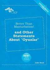 Better Than Masturbation! and Other Statements about Oyunlar