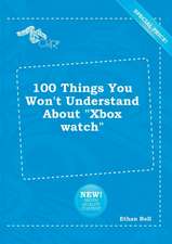 100 Things You Won't Understand about Xbox Watch