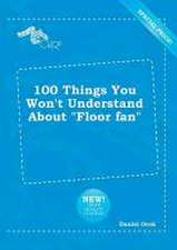 100 Things You Won't Understand about Floor Fan