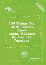 100 Things You Don't Wanna Know about Reasons We Can T Be Together