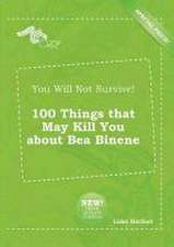 You Will Not Survive! 100 Things That May Kill You about Bea Binene