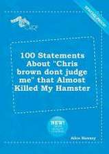 100 Statements about Chris Brown Dont Judge Me That Almost Killed My Hamster