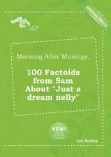 Morning After Musings, 100 Factoids from 5am about Just a Dream Nelly