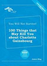 You Will Not Survive! 100 Things That May Kill You about Charlotte Gainsbourg