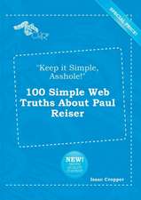 Keep It Simple, Asshole! 100 Simple Web Truths about Paul Reiser