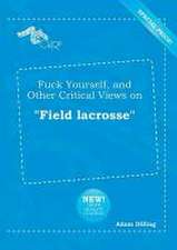 Fuck Yourself, and Other Critical Views on Field Lacrosse