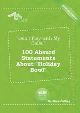 Don't Play with My Balls! 100 Absurd Statements about Holiday Bowl