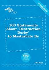 100 Statements about Destruction Derby to Masturbate by