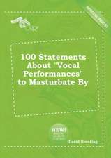 100 Statements about Vocal Performances to Masturbate by