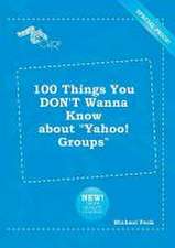 100 Things You Don't Wanna Know about Yahoo! Groups