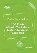 Find a Fuck Buddy: 100 Facts about Yorkshire Water to Warm Your Bed