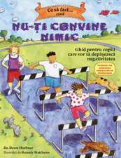 Ce să faci... când nu-ţi convine nimic: Ghid pentru copiii care vor să depăşească negativitatea