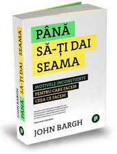 Până să-ți dai seama: Motivele inconștiente pentru care facem ceea ce facem