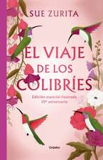 El Viaje de Los Colibríes (Edición Especial Ilustrada 10° Aniversario) / The Jou R Ney of the Hummingbirds. Special Illustrated 10th Anniversary Edition