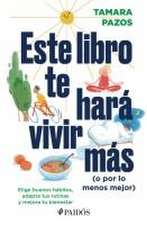 Este Libro Te Hará Vivir Más (O Por Lo Menos Mejor)