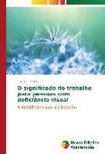 O Significado Do Trabalho Para Pessoas Com Deficiencia Visual: Ontologia, Existencia E Mundo