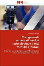 Changements Organisationnel Et Technologique, Sante Mentale Et Travail