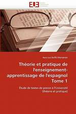 Theorie Et Pratique de L''Enseignement-Apprentissage de L''Espagnol Tome 1