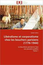 Liberalisme Et Corporatisme Chez Les Bouchers Parisiens (1776-1944)