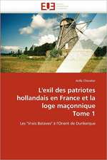 L''Exil Des Patriotes Hollandais En France Et La Loge Maconnique Tome 1