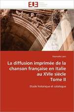 La Diffusion Imprimee de La Chanson Francaise En Italie Au Xvie Siecle Tome II