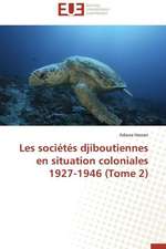 Les Societes Djiboutiennes En Situation Coloniales 1927-1946 (Tome 2): Quoi? Pourquoi? Et Comment?