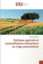 Politique agricole et autosuffisance alimentaire au Togo postcolonial