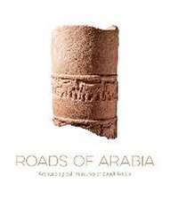 Roads of Arabia: Archaeological Treasures of Saudi Arabia