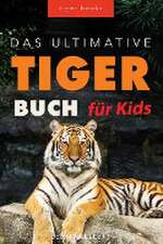 Kellett, J: Tiger Bücher Das Ultimative Tigerbuch für Kids