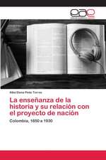 La enseñanza de la historia y su relación con el proyecto de nación