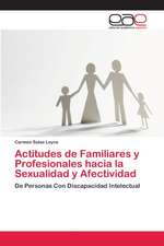 Actitudes de Familiares y Profesionales hacia la Sexualidad y Afectividad