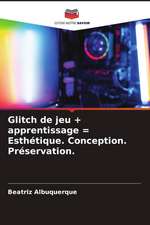 Glitch de jeu + apprentissage = Esthétique. Conception. Préservation.